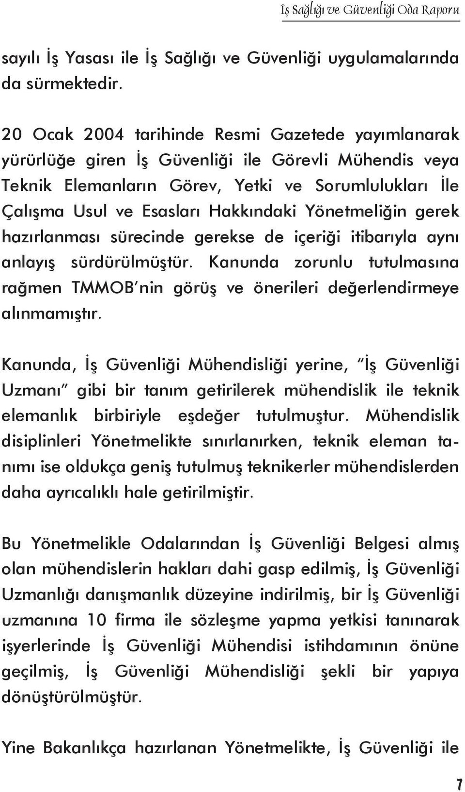 Yönetmeliğin gerek hazırlanması sürecinde gerekse de içeriği itibarıyla aynı anlayış sürdürülmüştür. Kanunda zorunlu tutulmasına rağmen TMMOB nin görüş ve önerileri değerlendirmeye alınmamıştır.