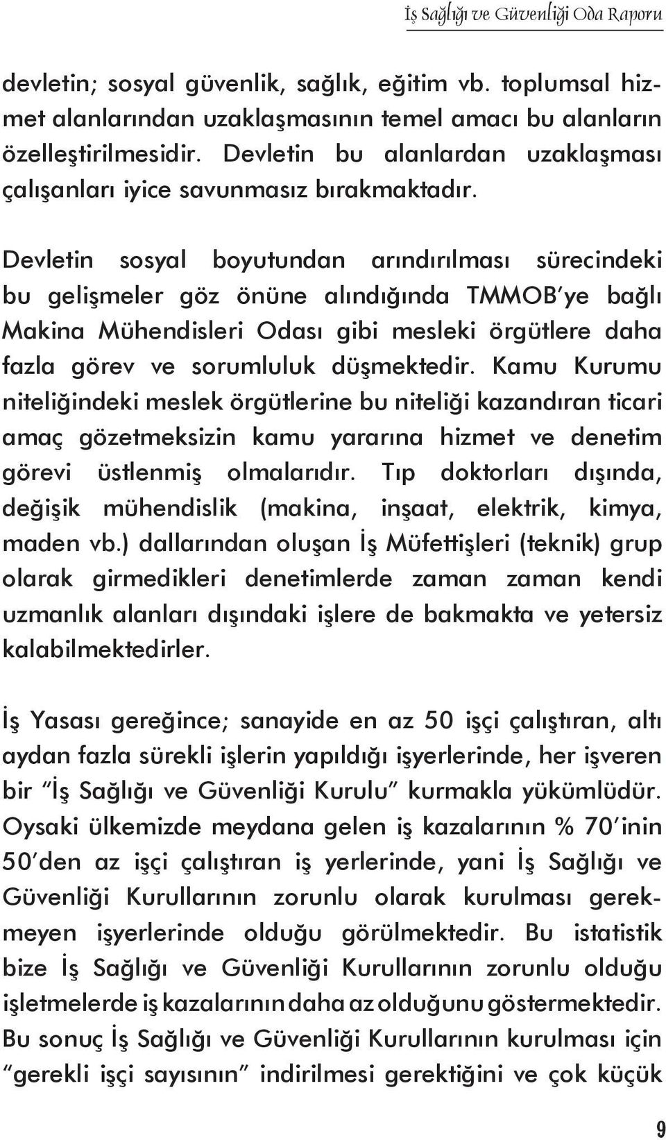 Devletin sosyal boyutundan arındırılması sürecindeki bu gelişmeler göz önüne alındığında TMMOB ye bağlı Makina Mühendisleri Odası gibi mesleki örgütlere daha fazla görev ve sorumluluk düşmektedir.