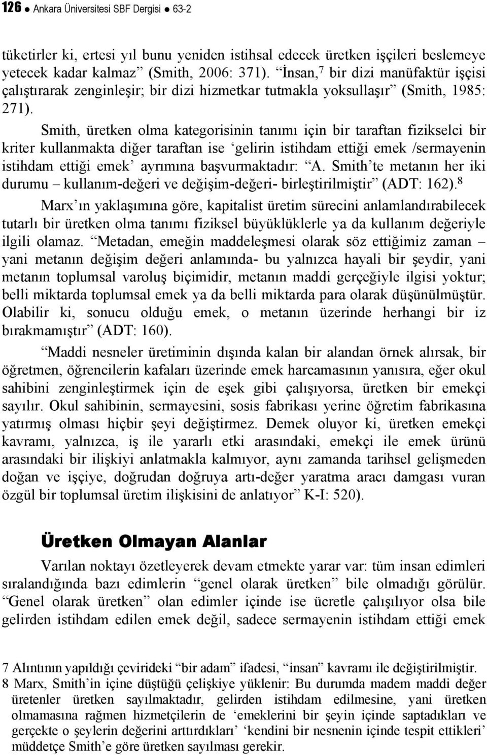 Smith, üretken olma kategorisinin tanımı için bir taraftan fizikselci bir kriter kullanmakta diğer taraftan ise gelirin istihdam ettiği emek /sermayenin istihdam ettiği emek ayrımına başvurmaktadır: