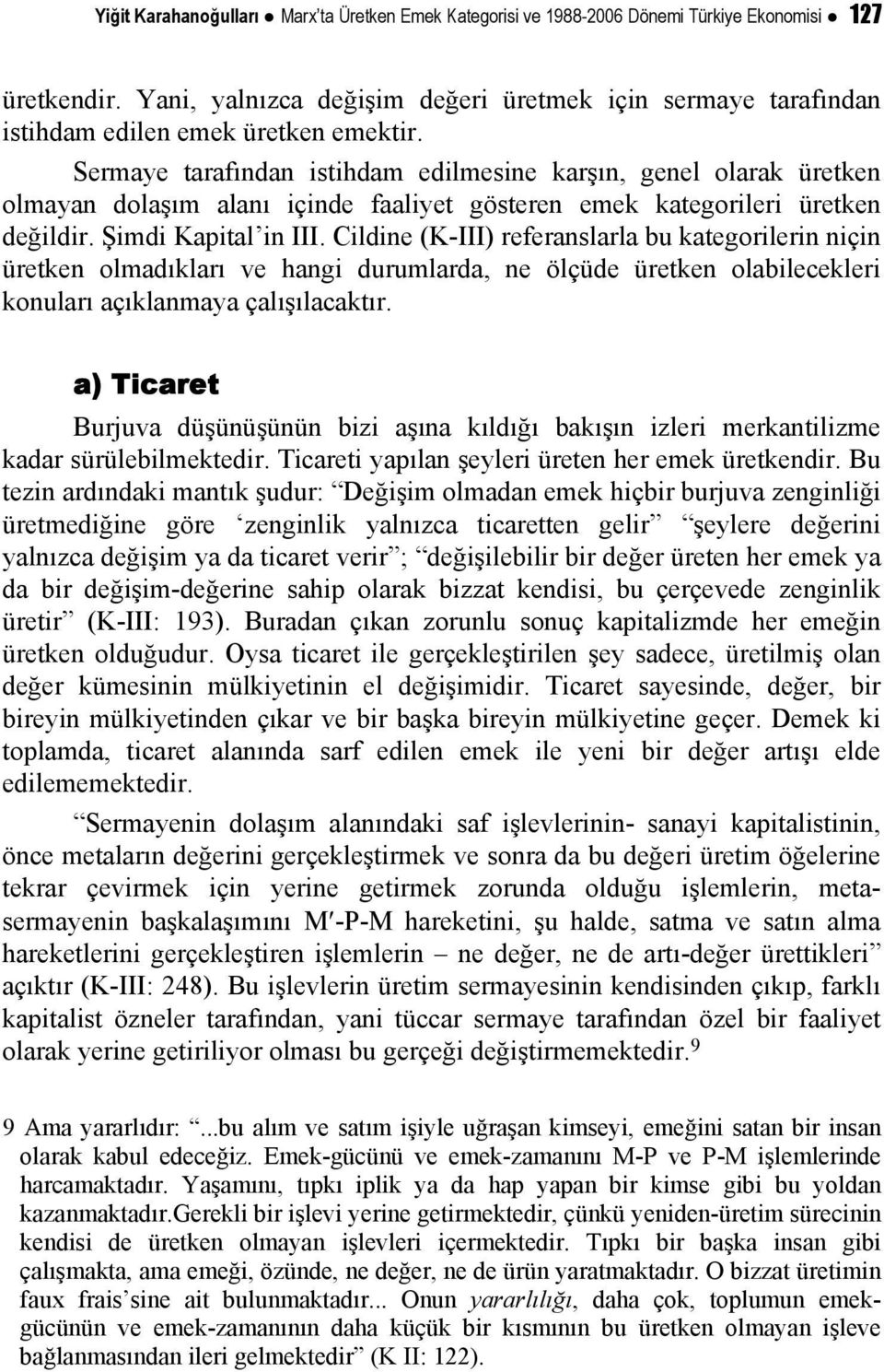 Sermaye tarafından istihdam edilmesine karşın, genel olarak üretken olmayan dolaşım alanı içinde faaliyet gösteren emek kategorileri üretken değildir. Şimdi Kapital in III.