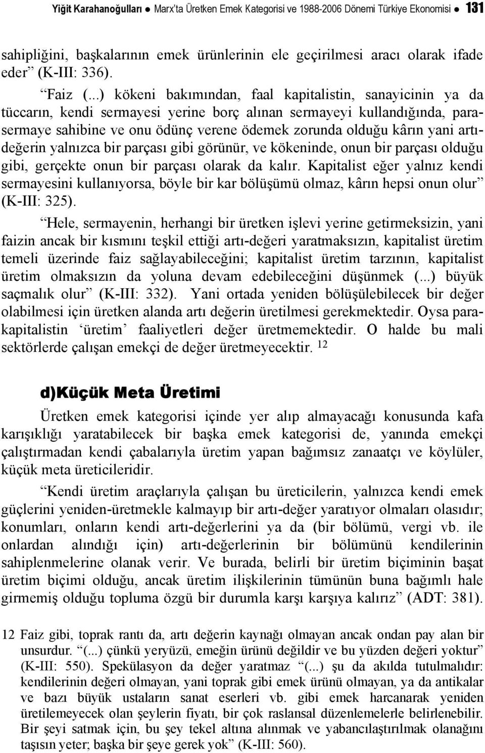 yani artıdeğerin yalnızca bir parçası gibi görünür, ve kökeninde, onun bir parçası olduğu gibi, gerçekte onun bir parçası olarak da kalır.