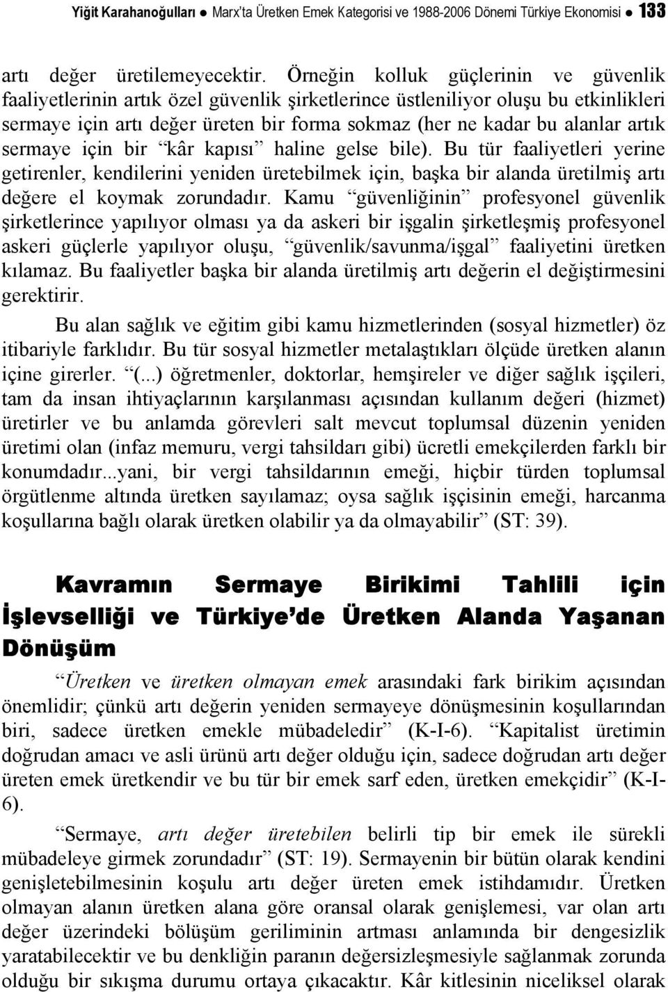 artık sermaye için bir kâr kapısı haline gelse bile). Bu tür faaliyetleri yerine getirenler, kendilerini yeniden üretebilmek için, başka bir alanda üretilmiş artı değere el koymak zorundadır.