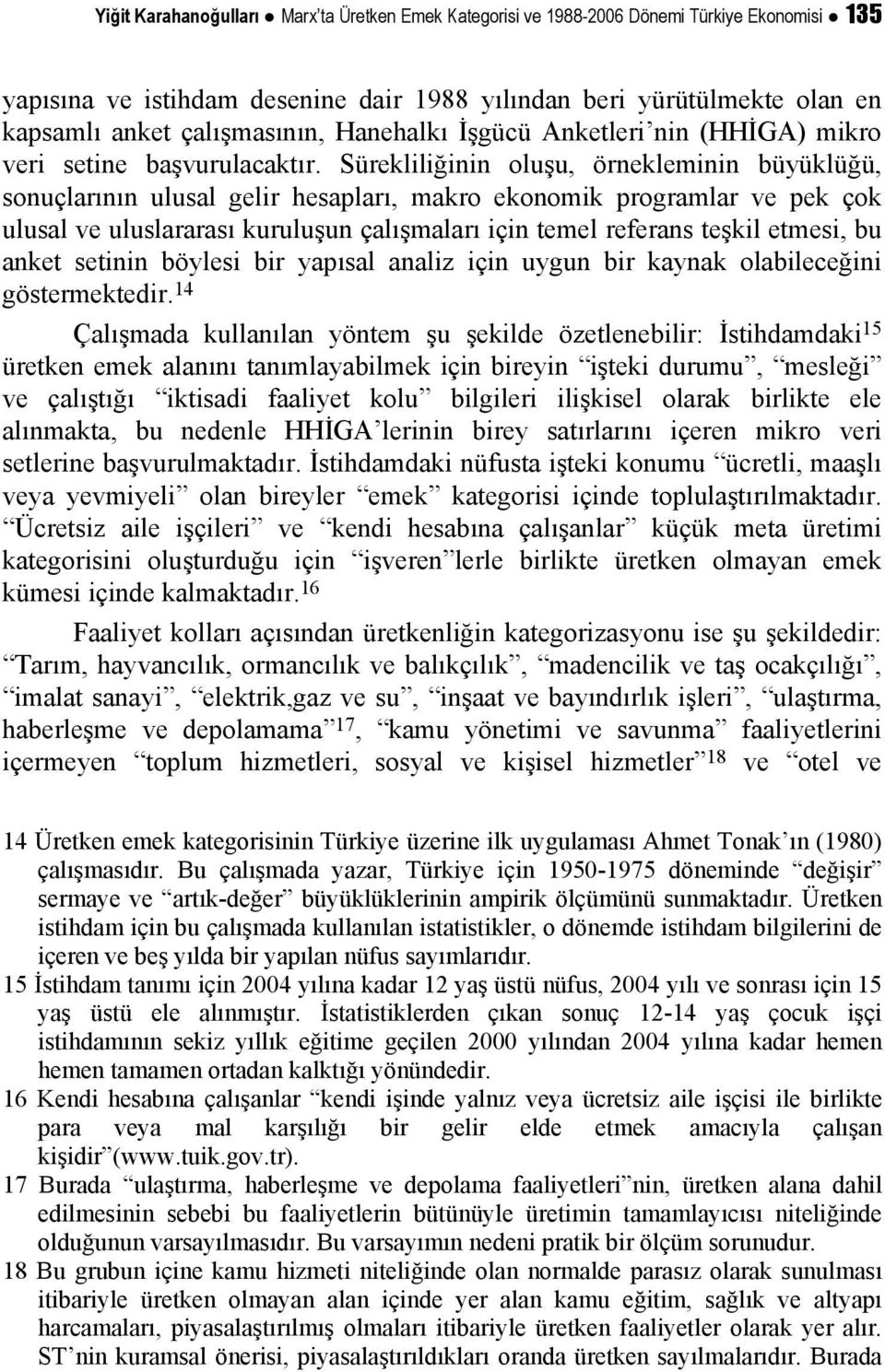 Sürekliliğinin oluşu, örnekleminin büyüklüğü, sonuçlarının ulusal gelir hesapları, makro ekonomik programlar ve pek çok ulusal ve uluslararası kuruluşun çalışmaları için temel referans teşkil etmesi,