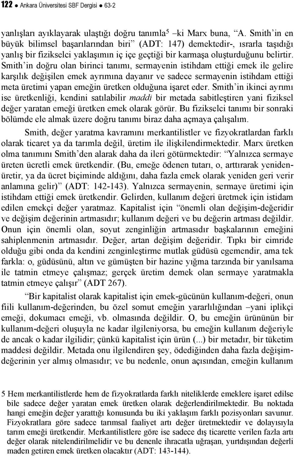 Smith in doğru olan birinci tanımı, sermayenin istihdam ettiği emek ile gelire karşılık değişilen emek ayrımına dayanır ve sadece sermayenin istihdam ettiği meta üretimi yapan emeğin üretken olduğuna