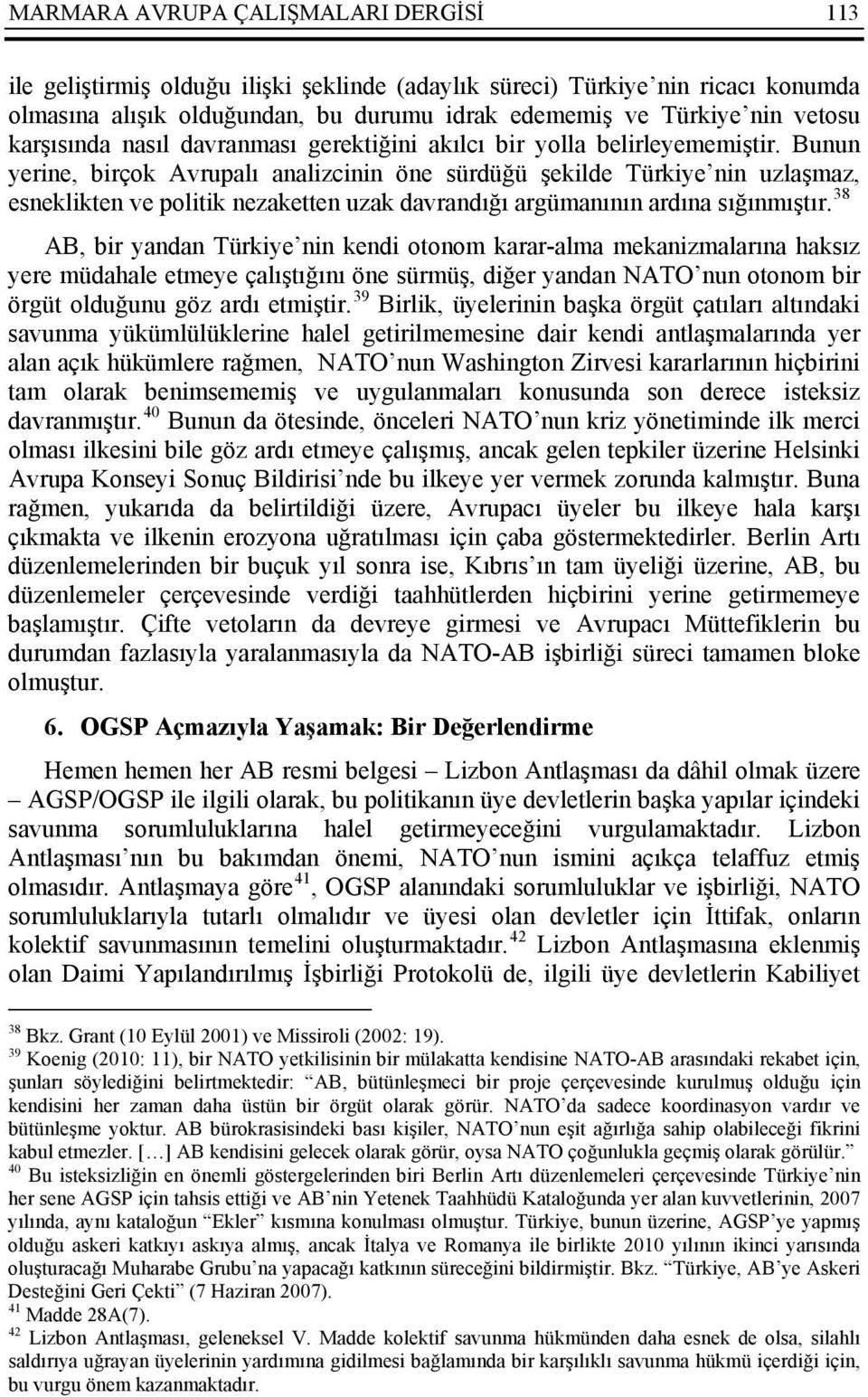 Bunun yerine, birçok Avrupalı analizcinin öne sürdüğü şekilde Türkiye nin uzlaşmaz, esneklikten ve politik nezaketten uzak davrandığı argümanının ardına sığınmıştır.