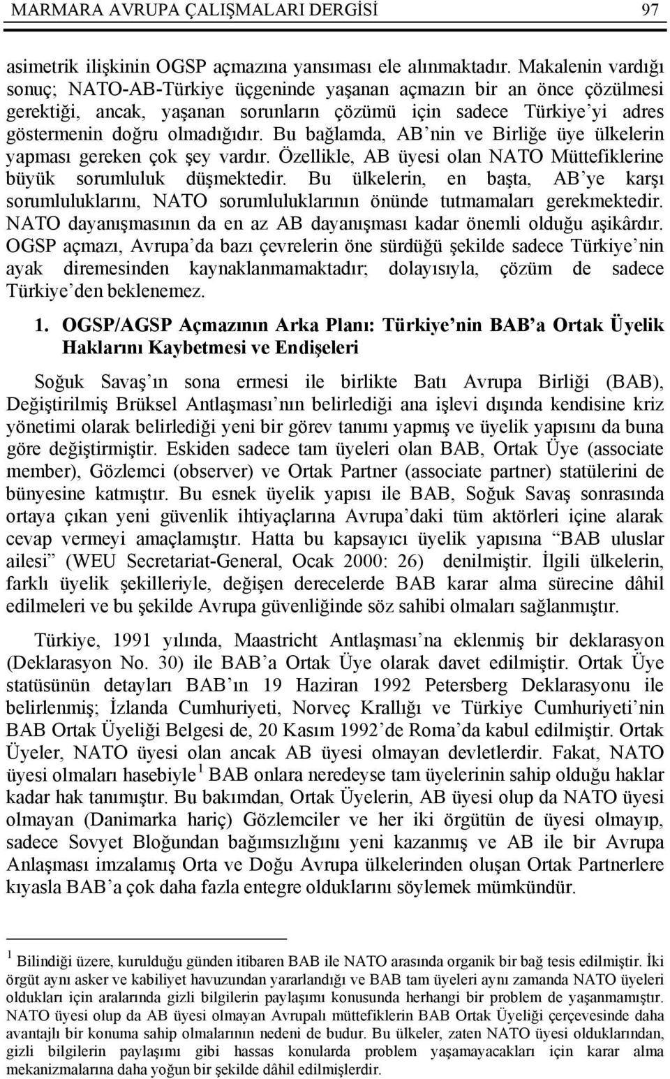 Bu bağlamda, AB nin ve Birliğe üye ülkelerin yapması gereken çok şey vardır. Özellikle, AB üyesi olan NATO Müttefiklerine büyük sorumluluk düşmektedir.