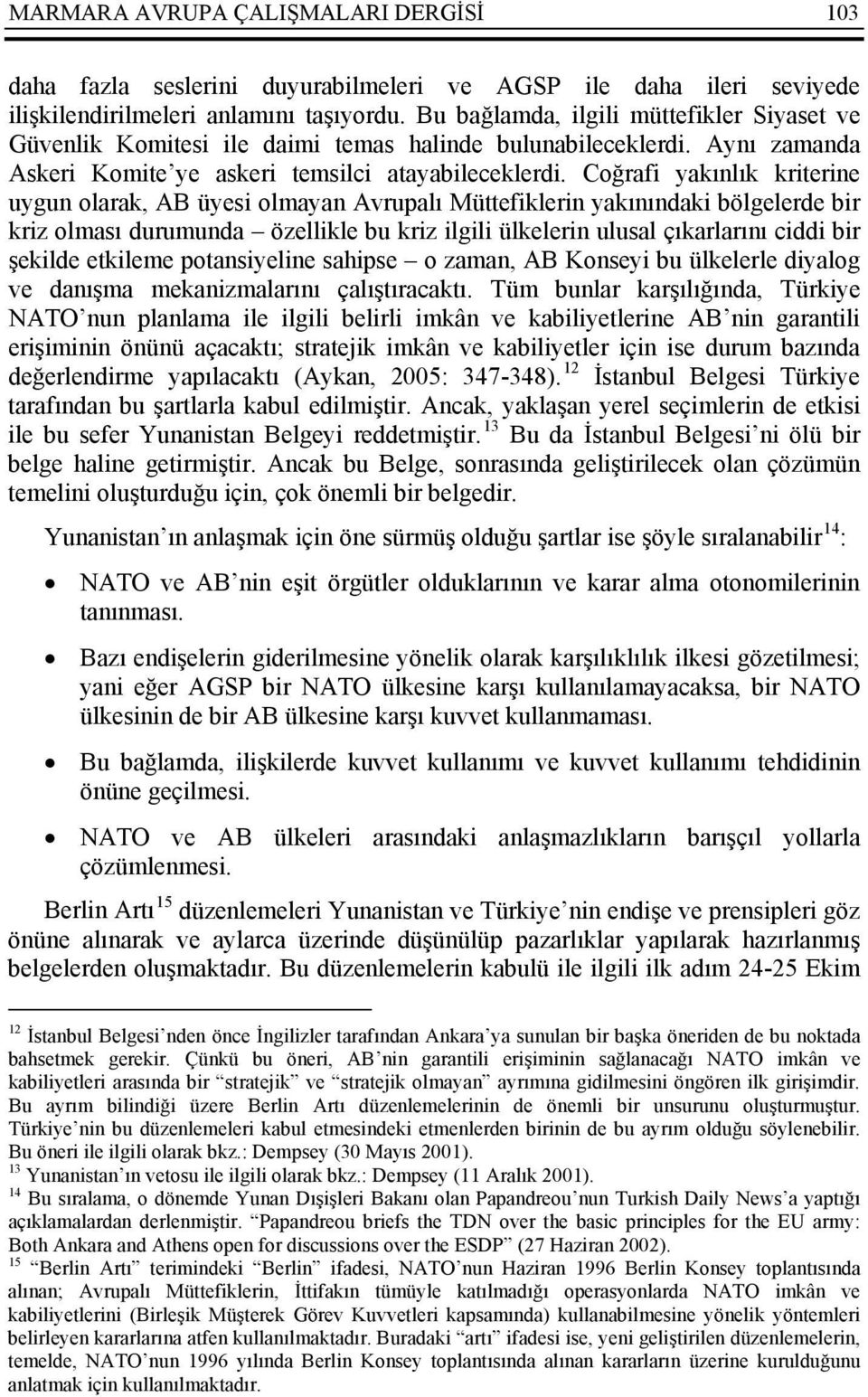 Coğrafi yakınlık kriterine uygun olarak, AB üyesi olmayan Avrupalı Müttefiklerin yakınındaki bölgelerde bir kriz olması durumunda özellikle bu kriz ilgili ülkelerin ulusal çıkarlarını ciddi bir