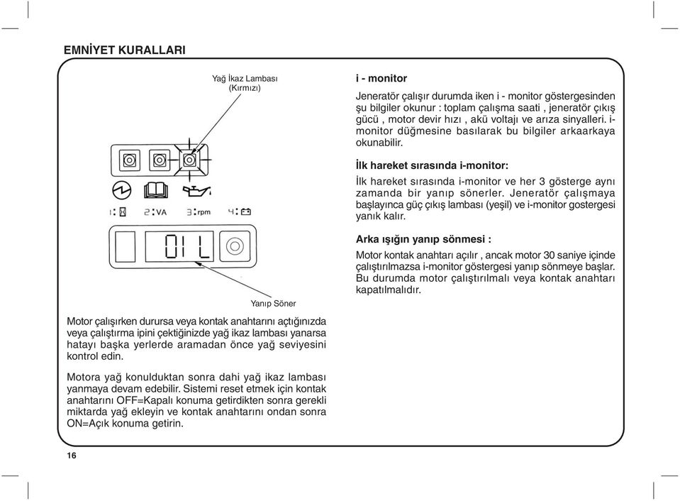 Ýlk hareket sýrasýnda i-monitor: Ýlk hareket sýrasýnda i-monitor ve her 3 gösterge ayný zamanda bir yanýp sönerler.