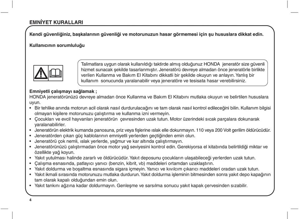 Jeneratörü devreye almadan önce jeneratörle birlikte verilen Kullanma ve Bakým El Kitabýný dikkatli bir þekilde okuyun ve anlayýn.