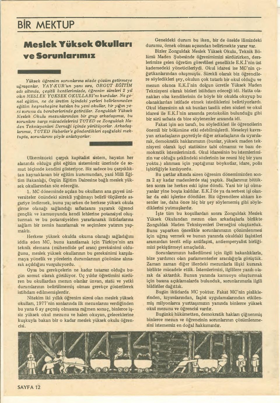 Ne genel eğitim, ne de üretim içindeki yerleri belirlenmeden eğitim keşmekeşine katılan bu yeni okullar, bir yığın yeni sorunu da beraberlerinde getirdiler.