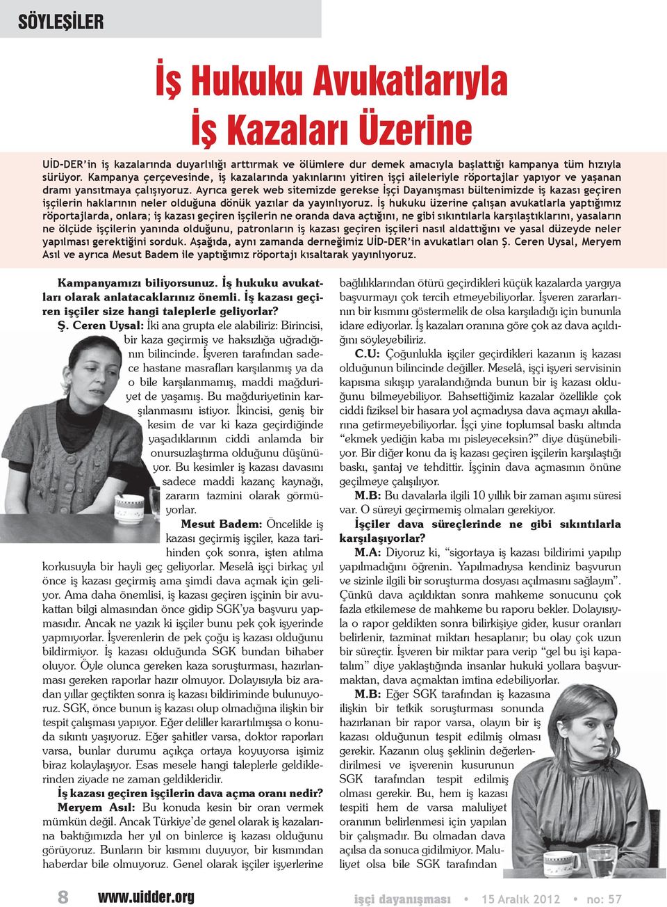 Ayrıca gerek web sitemizde gerekse İşçi Dayanışması bültenimizde iş kazası geçiren işçilerin haklarının neler olduğuna dönük yazılar da yayınlıyoruz.