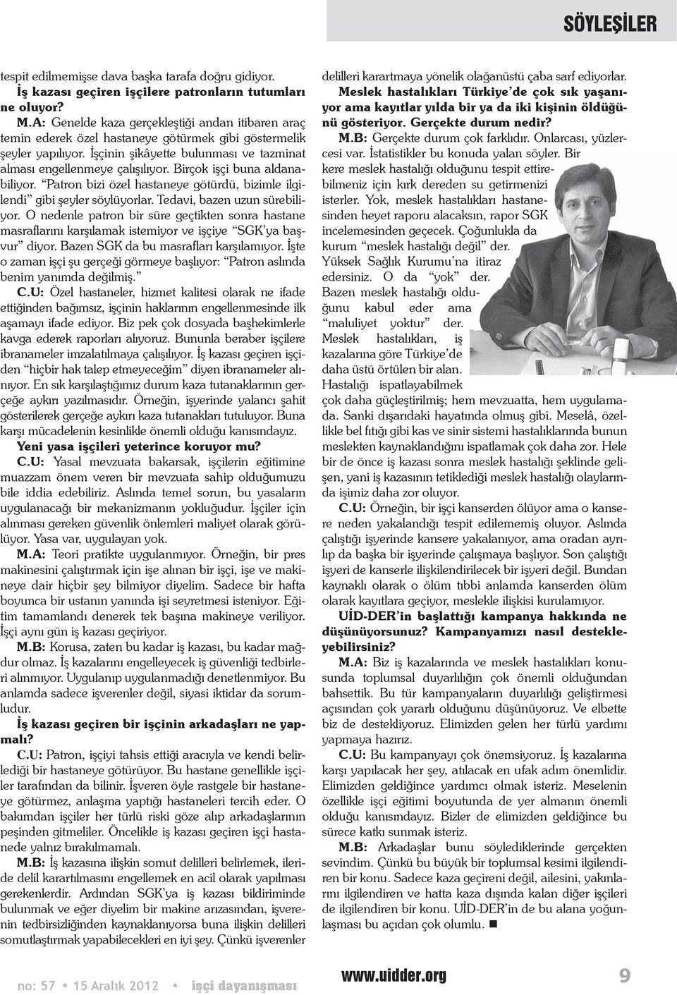 Birçok işçi buna aldanabiliyor. Patron bizi özel hastaneye götürdü, bizimle ilgilendi gibi şeyler söylüyorlar. Tedavi, bazen uzun sürebiliyor.