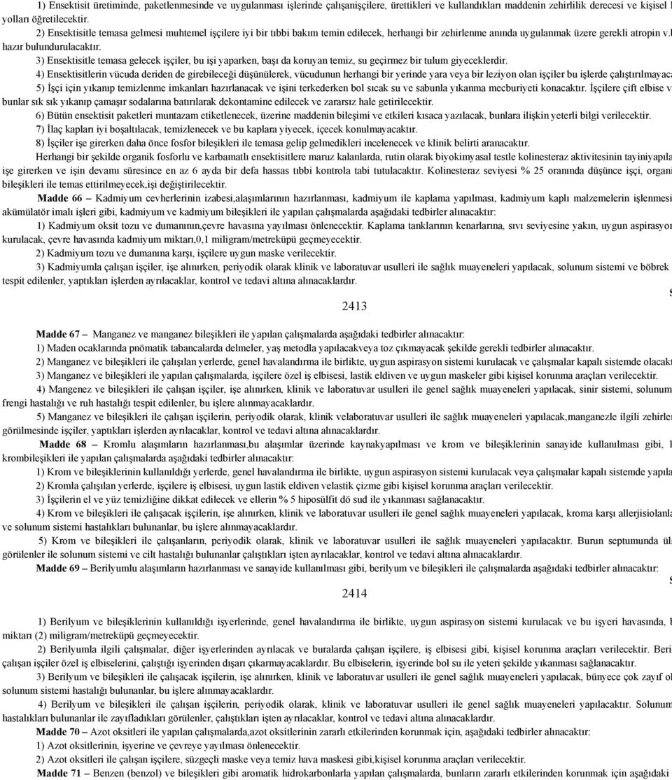 3) Ensektisitle temasa gelecek işçiler, bu işi yaparken, başı da koruyan temiz, su geçirmez bir tulum giyeceklerdir.