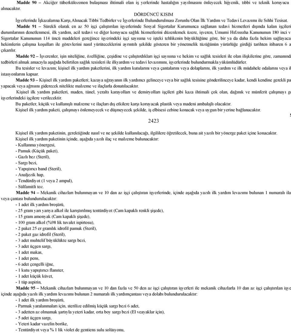 Madde 91 ürekli olarak en az 50 işçi çalıştırılan işyerlerinde osyal igortalar Kurumunca sağlanan tedavi hizmetleri dışında kalan işçileri durumlarının denetlenmesi, ilk yardım, acil tedavi ve diğer