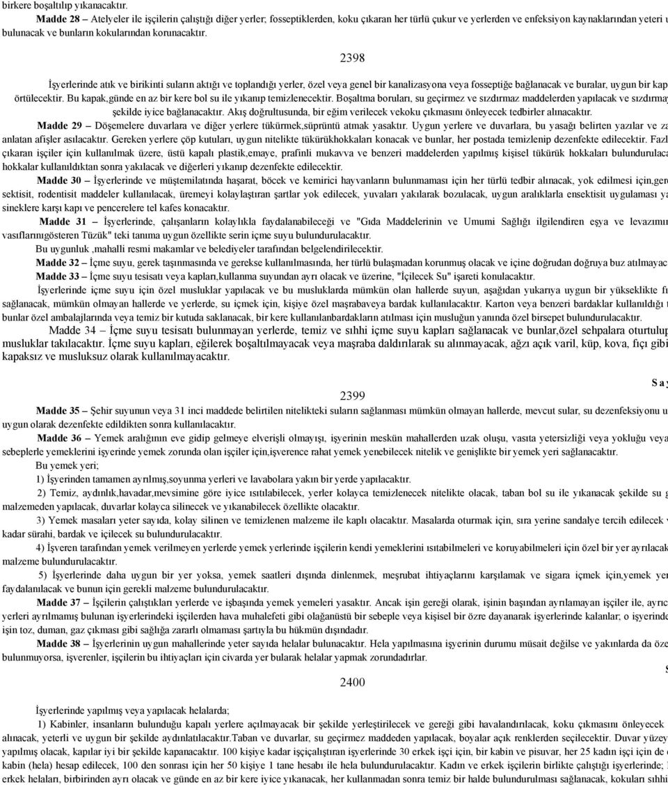 korunacaktır. İşyerlerinde atık ve birikinti suların aktığı ve toplandığı yerler, özel veya genel bir kanalizasyona veya fosseptiğe bağlanacak ve buralar, uygun bir kap örtülecektir.