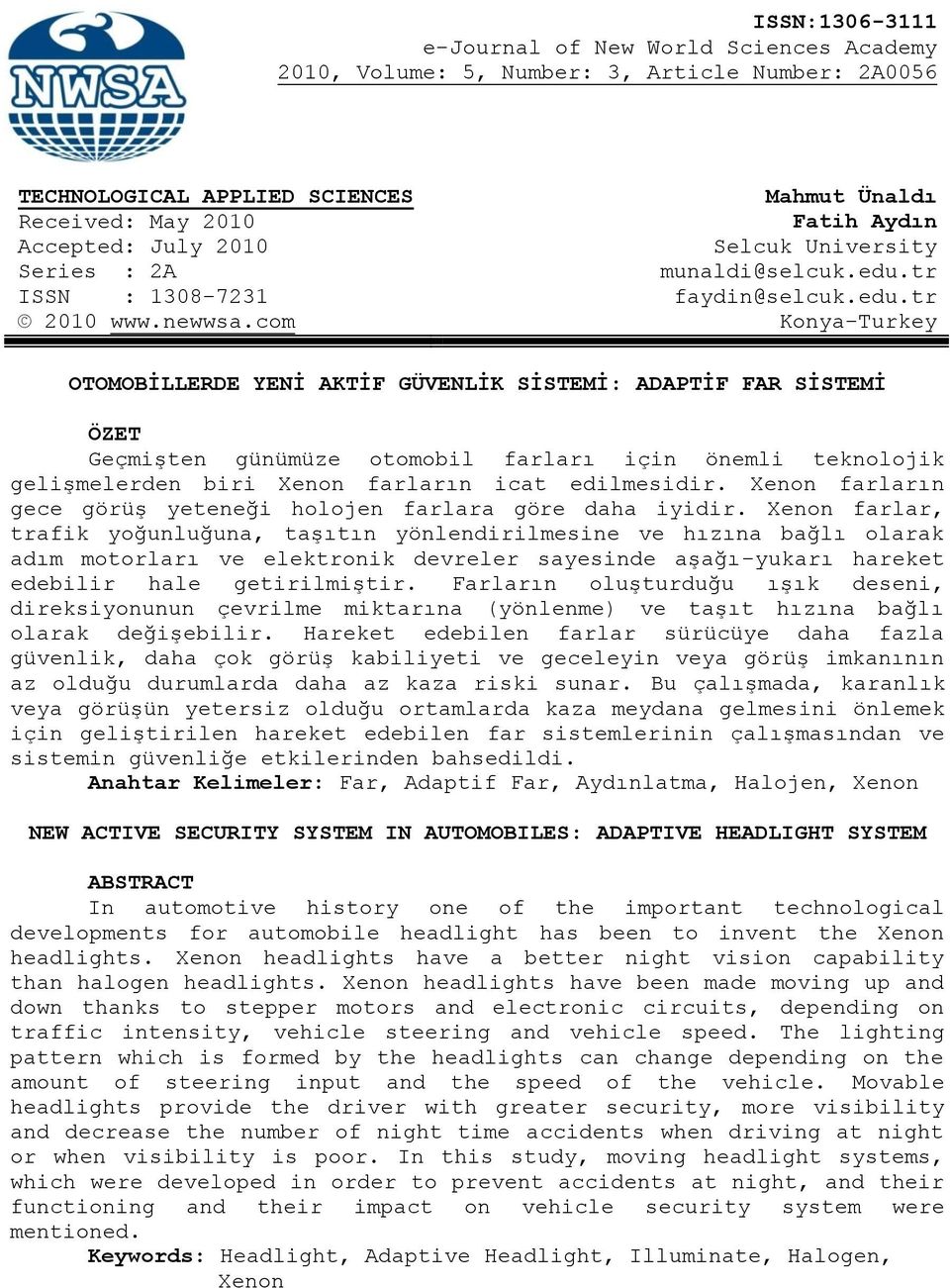 com Konya-Turkey OTOMOBİLLERDE YENİ AKTİF GÜVENLİK SİSTEMİ: ADAPTİF FAR SİSTEMİ ÖZET Geçmişten günümüze otomobil farları için önemli teknolojik gelişmelerden biri Xenon farların icat edilmesidir.