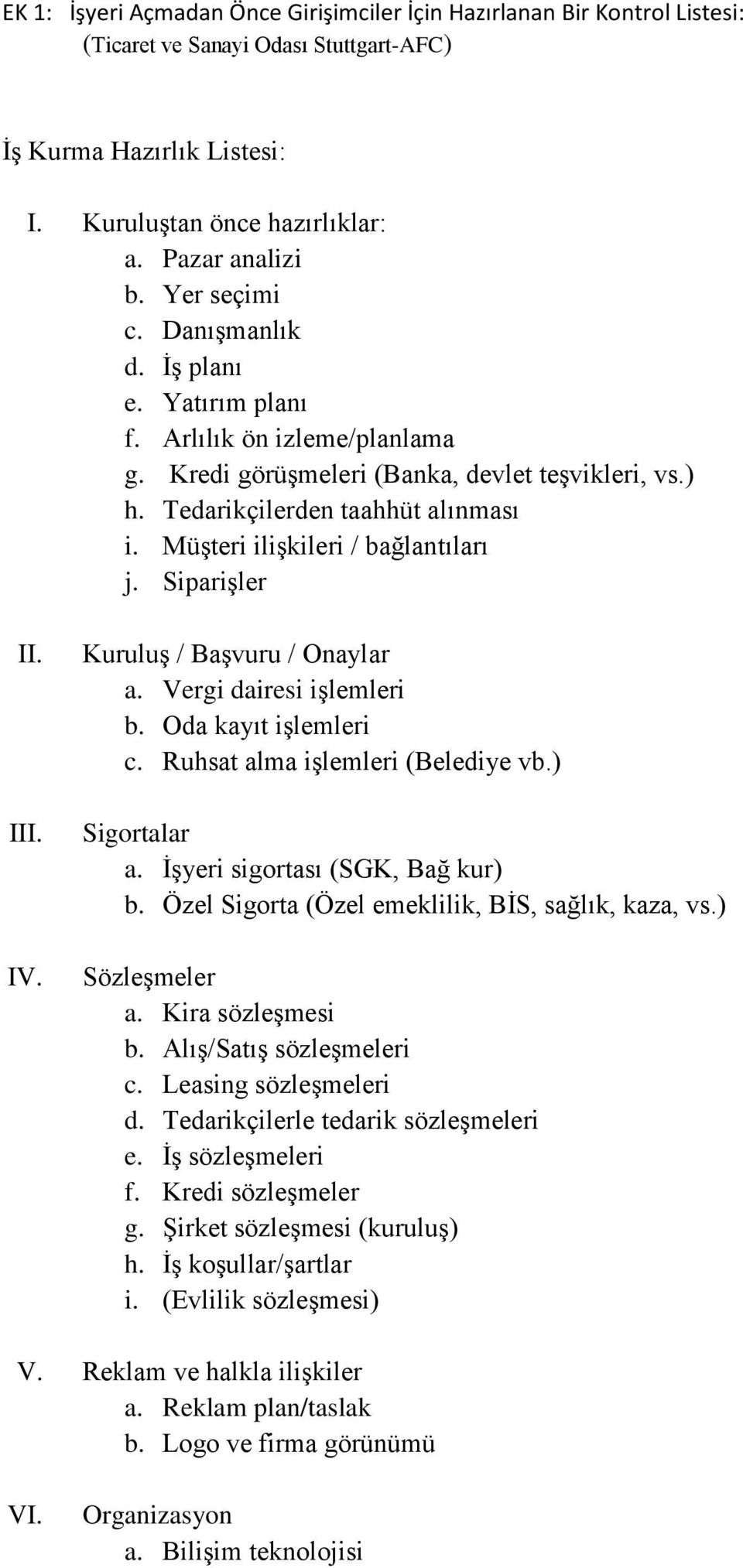 Müşteri ilişkileri / bağlantıları j. Siparişler II. III. IV. Kuruluş / Başvuru / Onaylar a. Vergi dairesi işlemleri b. Oda kayıt işlemleri c. Ruhsat alma işlemleri (Belediye vb.) Sigortalar a.