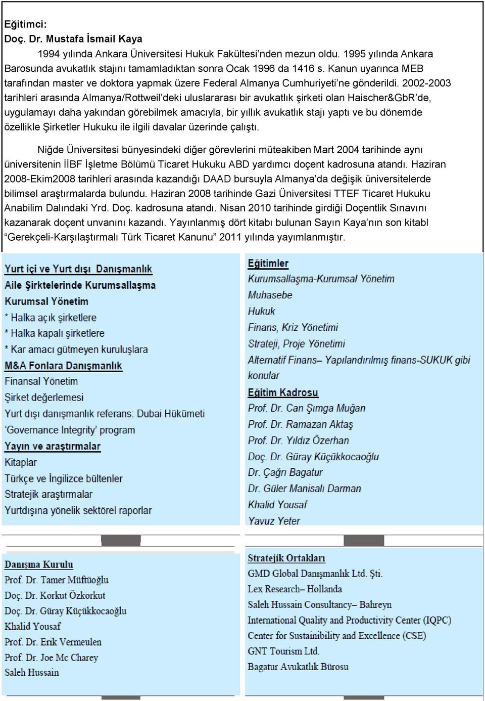 2002-2003 tarihleri arasında Almanya/Rottweil deki uluslararası bir avukatlık şirketi olan Haischer&GbR de, uygulamayı daha yakından görebilmek amacıyla, bir yıllık avukatlık stajı yaptı ve bu