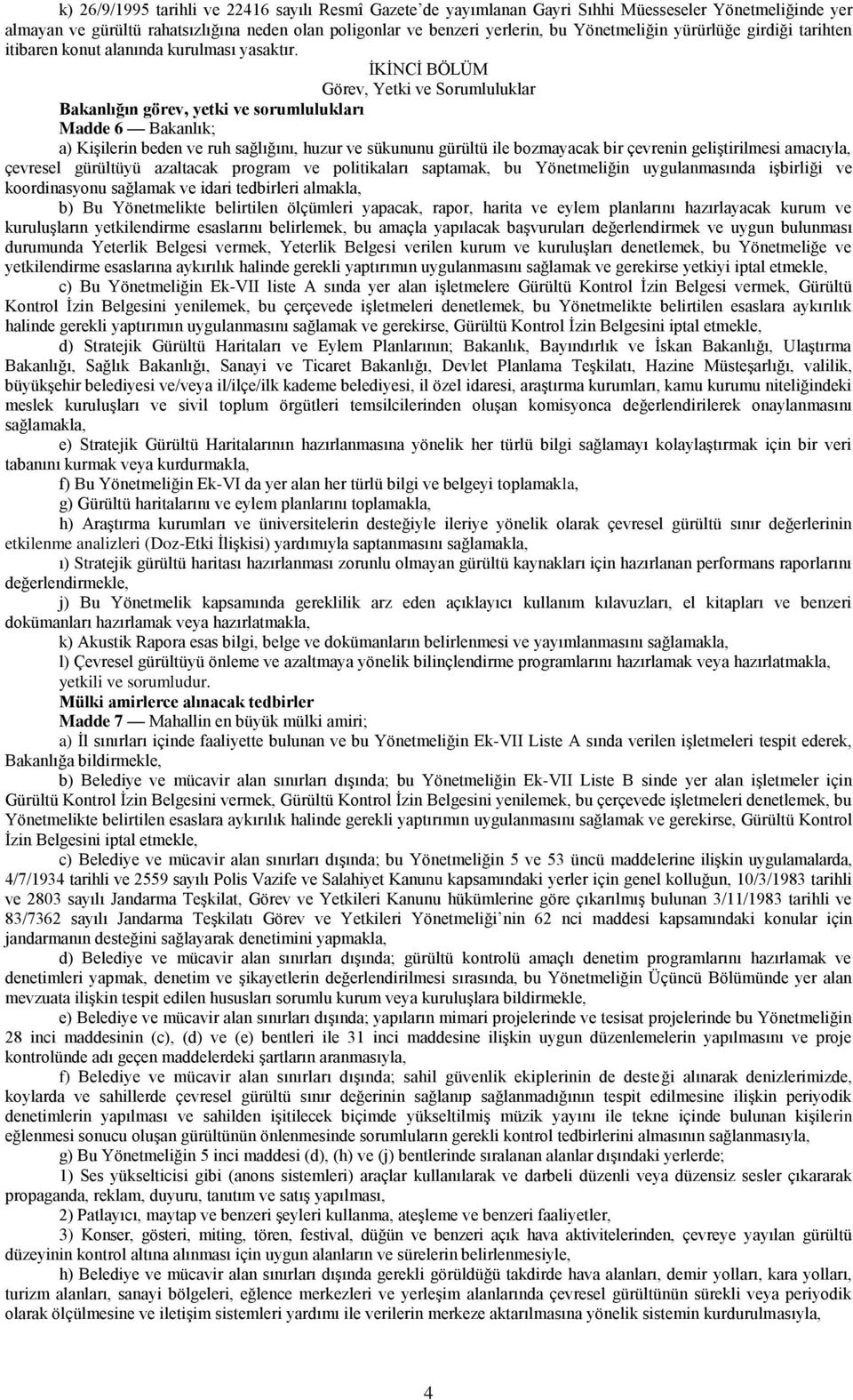 İKİNCİ BÖLÜM Görev, Yetki ve Sorumluluklar Bakanlığın görev, yetki ve sorumlulukları Madde 6 Bakanlık; a) Kişilerin beden ve ruh sağlığını, huzur ve sükununu gürültü ile bozmayacak bir çevrenin