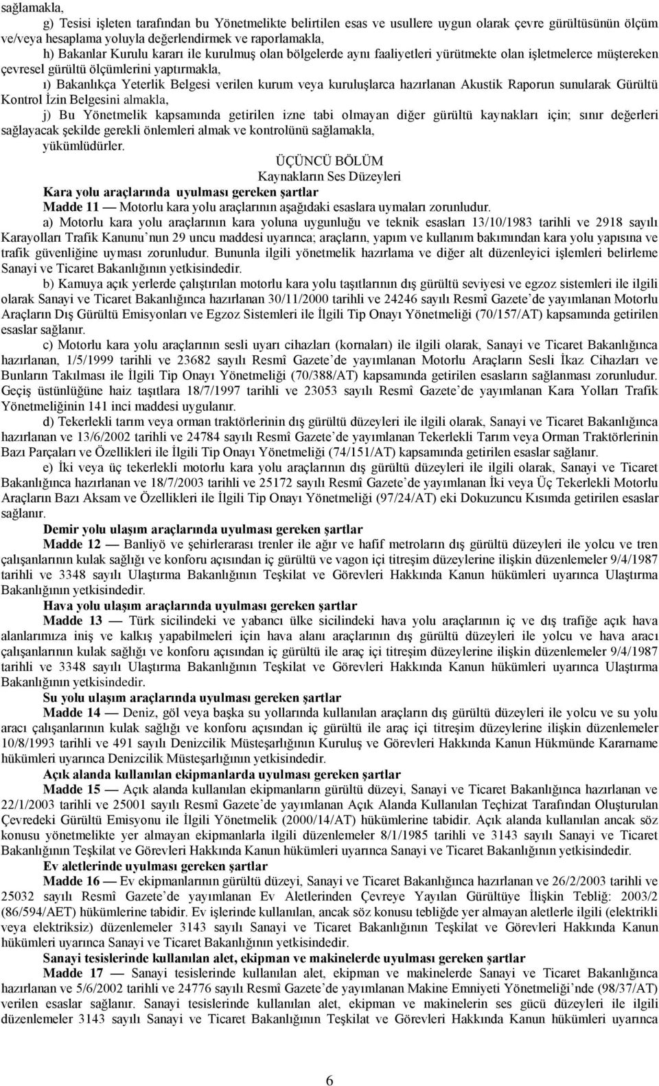 hazırlanan Akustik Raporun sunularak Gürültü Kontrol İzin Belgesini almakla, j) Bu Yönetmelik kapsamında getirilen izne tabi olmayan diğer gürültü kaynakları için; sınır değerleri sağlayacak şekilde