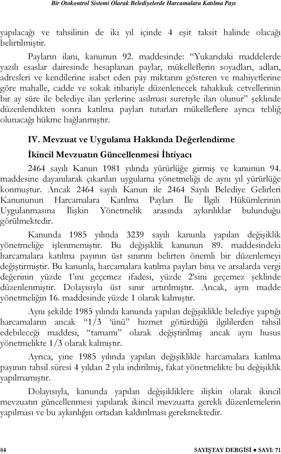 mahalle, cadde ve sokak itibariyle düzenlenecek tahakkuk cetvellerinin bir ay süre ile belediye ilan yerlerine asılması suretiyle ilan olunur şeklinde düzenlendikten sonra katılma payları tutarları