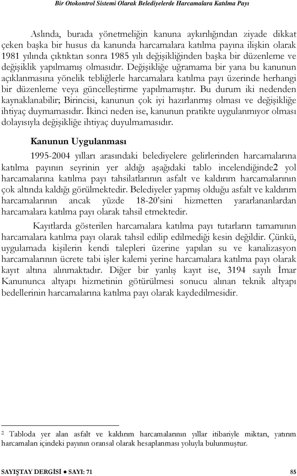 Değişikliğe uğramama bir yana bu kanunun açıklanmasına yönelik tebliğlerle harcamalara katılma payı üzerinde herhangi bir düzenleme veya güncelleştirme yapılmamıştır.