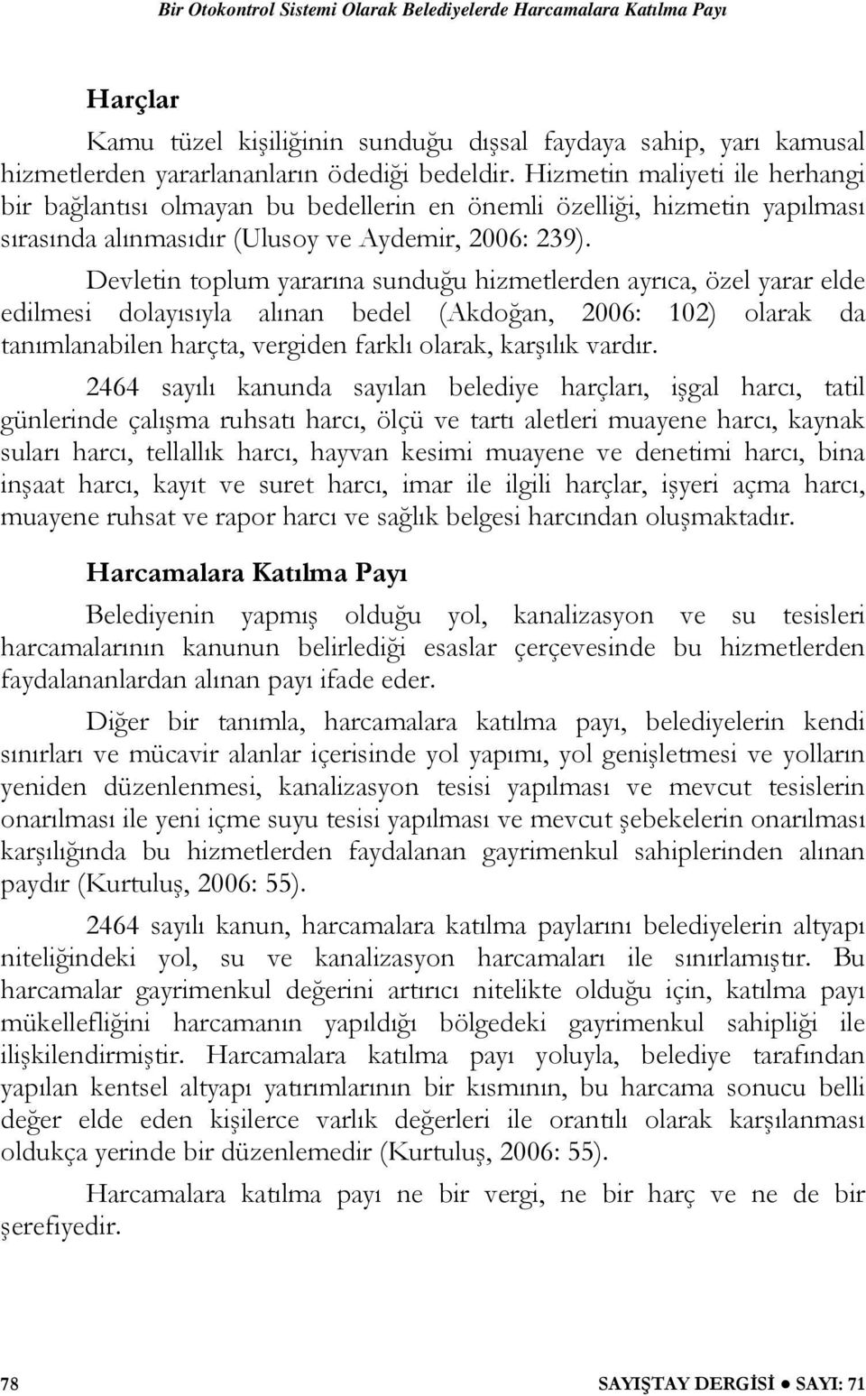 Devletin toplum yararına sunduğu hizmetlerden ayrıca, özel yarar elde edilmesi dolayısıyla alınan bedel (Akdoğan, 2006: 102) olarak da tanımlanabilen harçta, vergiden farklı olarak, karşılık vardır.