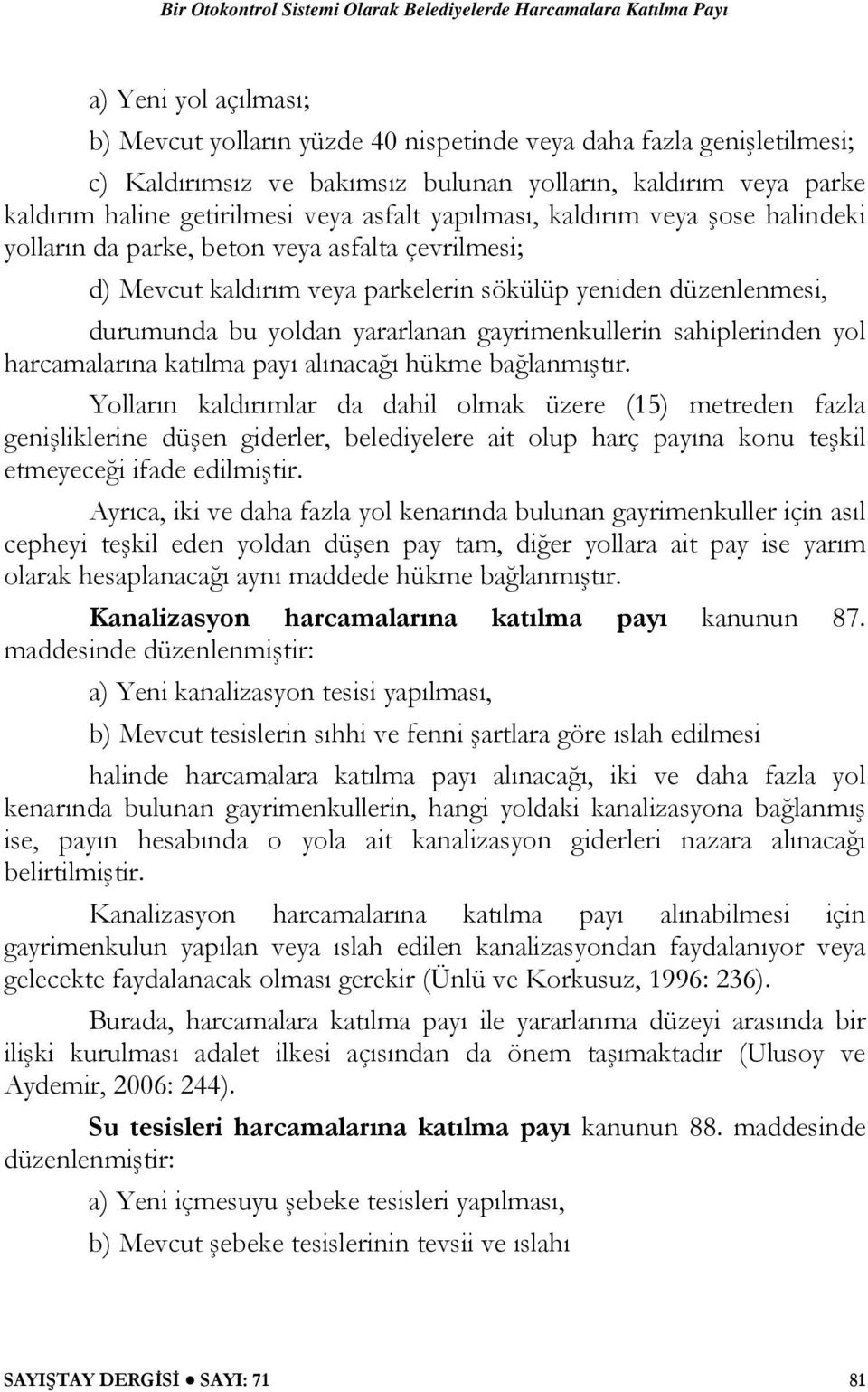 gayrimenkullerin sahiplerinden yol harcamalarına katılma payı alınacağı hükme bağlanmıştır.