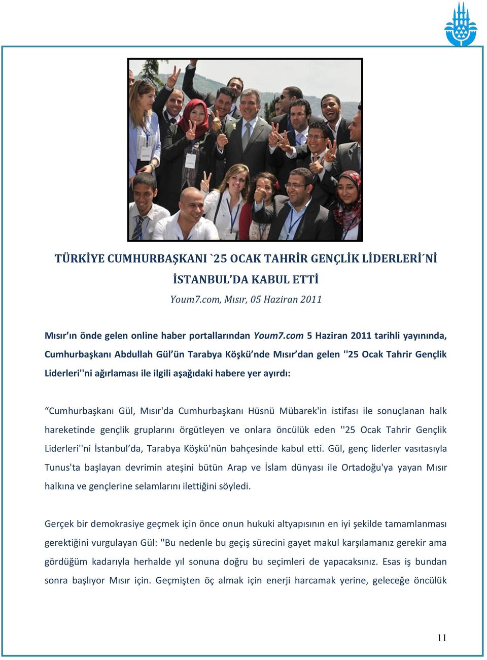 Cumhurbaşkanı Gül, Mısır'da Cumhurbaşkanı Hüsnü Mübarek'in istifası ile sonuçlanan halk hareketinde gençlik gruplarını örgütleyen ve onlara öncülük eden ''25 Ocak Tahrir Gençlik Liderleri''ni