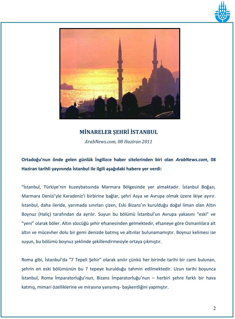 İstanbul Boğazı, Marmara Denizi yle Karadeniz i birbirine bağlar, şehri Asya ve Avrupa olmak üzere ikiye ayırır.