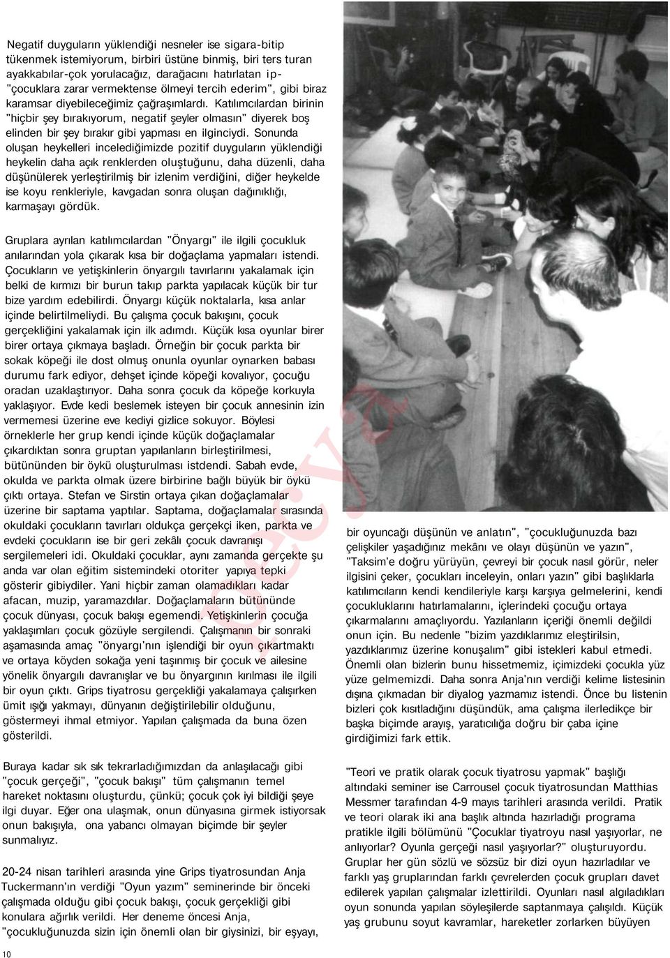 Katılımcılardan birinin "hiçbir şey bırakıyorum, negatif şeyler olmasın" diyerek boş elinden bir şey bırakır gibi yapması en ilginciydi.