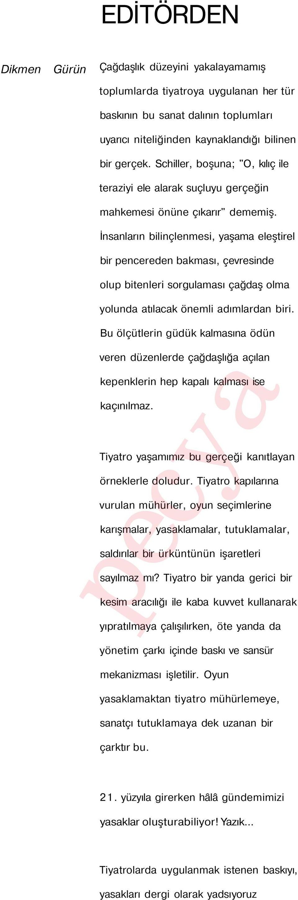 İnsanların bilinçlenmesi, yaşama eleştirel bir pencereden bakması, çevresinde olup bitenleri sorgulaması çağdaş olma yolunda atılacak önemli adımlardan biri.