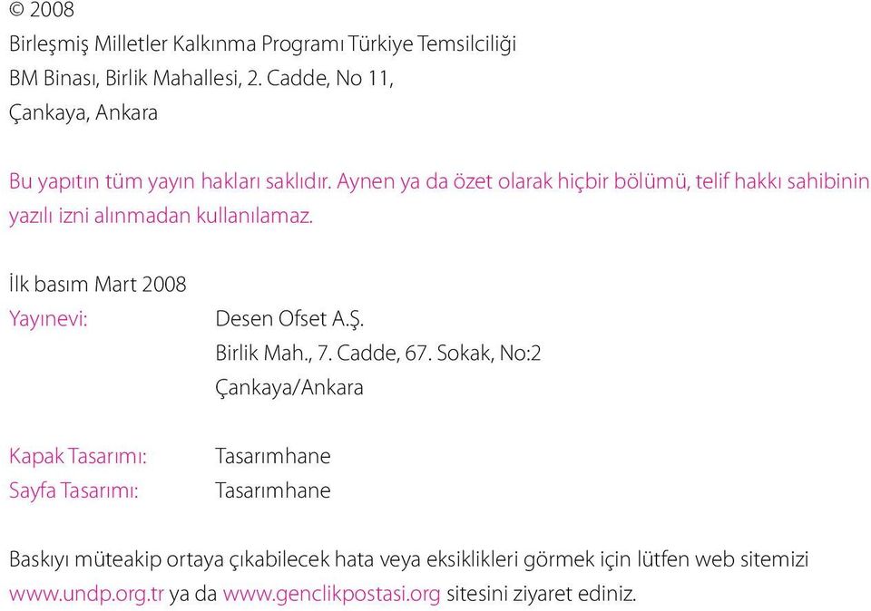 Aynen ya da özet olarak hiçbir bölümü, telif hakkı sahibinin yazılı izni alınmadan kullanılamaz. İlk basım Mart 2008 Yayınevi: Desen Ofset A.Ş.