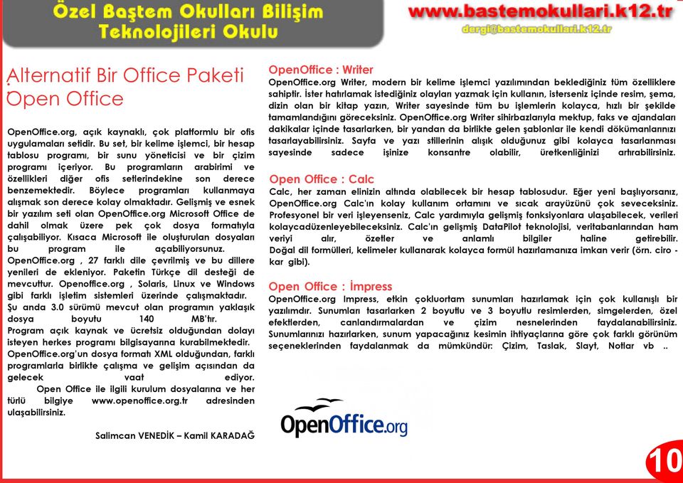 Böylece programları kullanmaya alışmak son derece kolay olmaktadır. Gelişmiş ve esnek bir yazılım seti olan OpenOffice.org Microsoft Office de dahil olmak üzere pek çok dosya formatıyla çalışabiliyor.