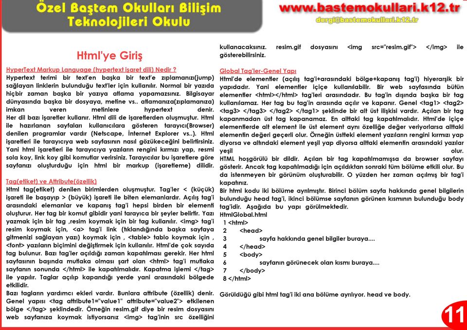 Her dil bazı işaretler kullanır. Html dili de işaretlerden oluşmuştur. Html ile hazırlanan sayfaları kullanıcılara gösteren tarayıcı(browser) denilen programlar vardır (Netscape, İnternet Explorer vs.