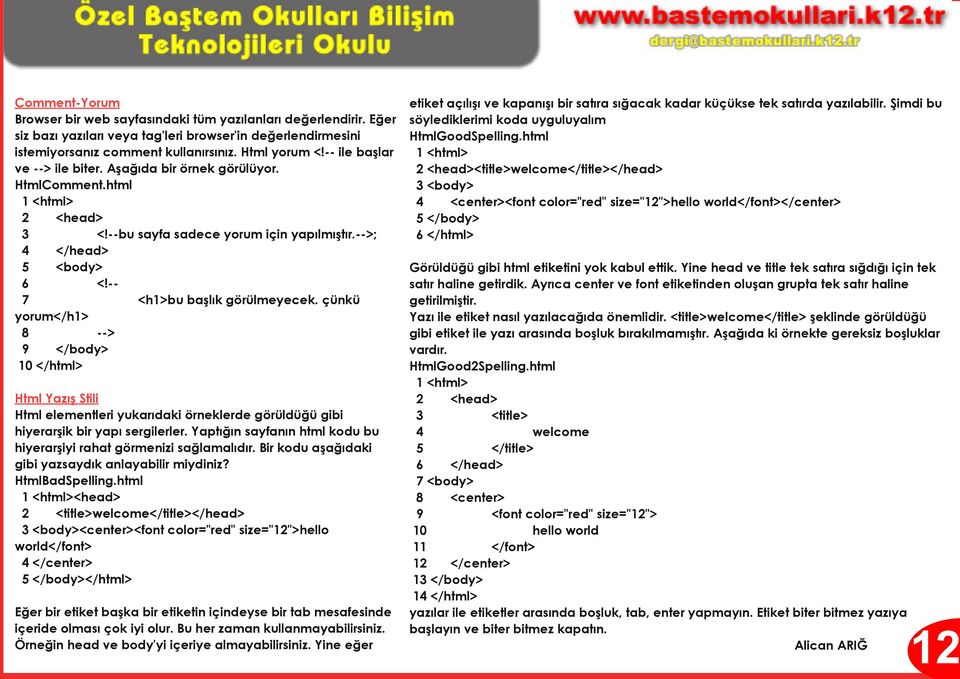 çünkü yorum</h1> 8 --> 9 </body> 10 </html> Html Yazış Stili Html elementleri yukarıdaki örneklerde görüldüğü gibi hiyerarşik bir yapı sergilerler.