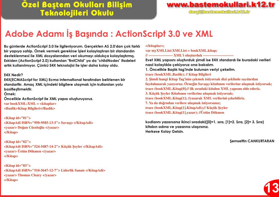 0) kullanılan "firstchild" ya da "childnodes" ifadeleri artık kullanılmıyor. Çünkü E4X teknolojisi ile işler daha kolay oldu. E4X Nedir?