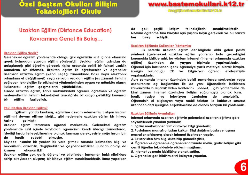 Uzaktan eğitim ile öğretmenler ve öğrenciler asenkron uzaktan eğitim (kendi seçtiği zamanlarda basılı veya elektronik ortamların el değiştirmesi) veya senkron uzaktan eğitim (eş zamanlı iletişimi