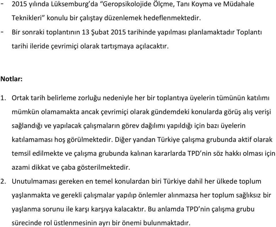 Ortak tarih belirleme zorluğu nedeniyle her bir toplantıya üyelerin tümünün katılımı mümkün olamamakta ancak çevrimiçi olarak gündemdeki konularda görüş alış verişi sağlandığı ve yapılacak