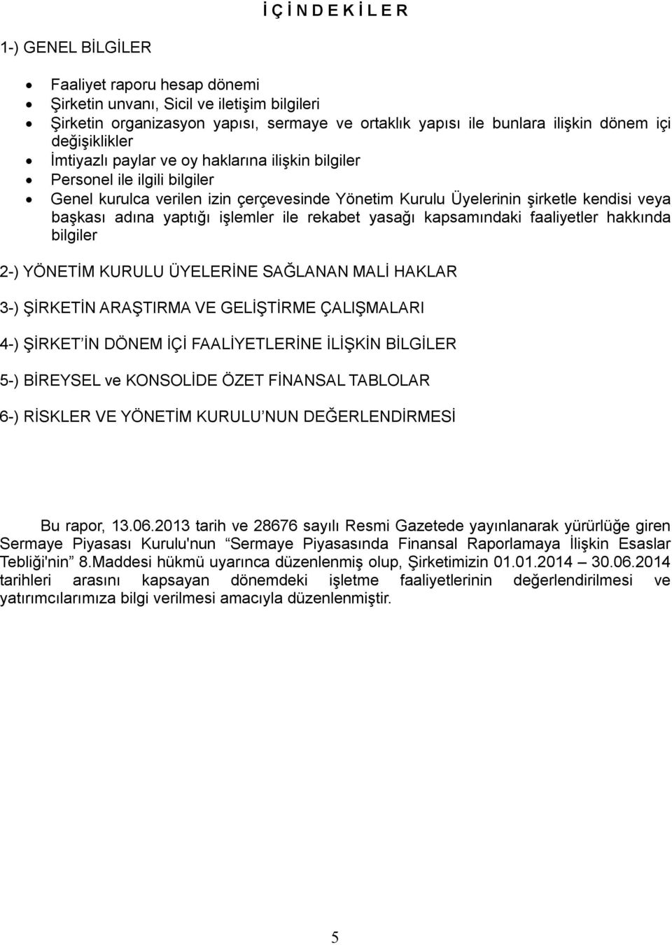 yaptığı işlemler ile rekabet yasağı kapsamındaki faaliyetler hakkında bilgiler 2-) YÖNETİM KURULU ÜYELERİNE SAĞLANAN MALİ HAKLAR 3-) ŞİRKETİN ARAŞTIRMA VE GELİŞTİRME ÇALIŞMALARI 4-) ŞİRKET İN DÖNEM