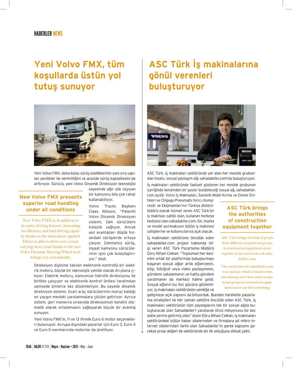 Sürücü, yeni Volvo Dinamik Direksiyon teknolojisi sayesinde ağır yük taşıyan New Volvo FMX presents superior road handling under all conditions New Volvo FMX is, in addition to its easier driving