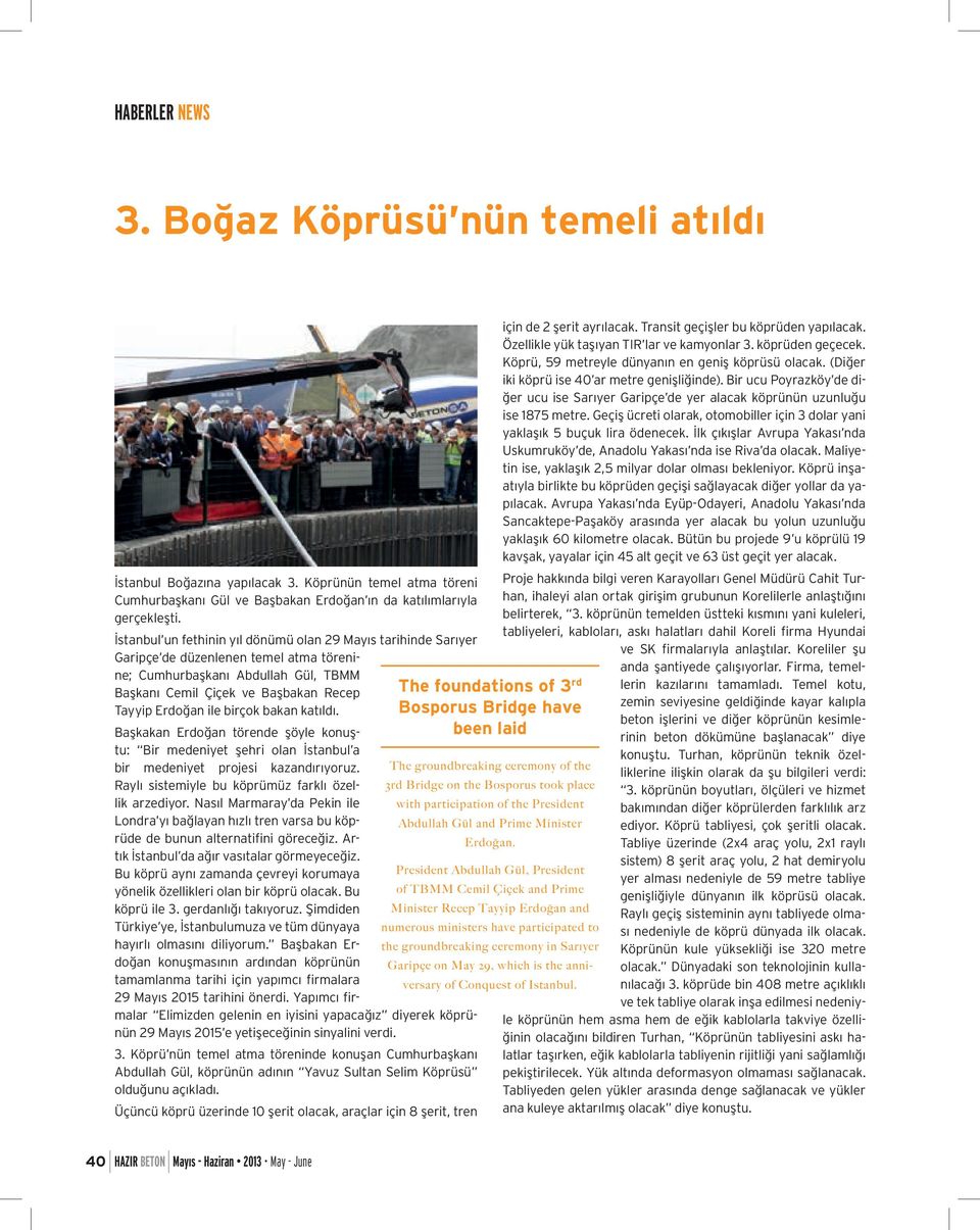 birçok bakan katıldı. Başkakan Erdoğan törende şöyle konuştu: Bir medeniyet şehri olan İstanbul a bir medeniyet projesi kazandırıyoruz. Raylı sistemiyle bu köprümüz farklı özellik arzediyor.