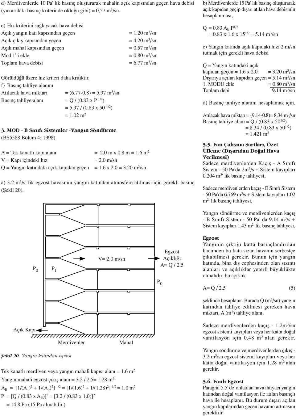 f) Bas nç tahliye alan n At lacak hava miktar = (6.77-0.8) = 5.97 m 3 /sn Bas nç tahliye alan = Q / (0.83 x P 1/2 ) = 5.97 / (0.83 x 1/2 ) = 1.02 m 2 3.