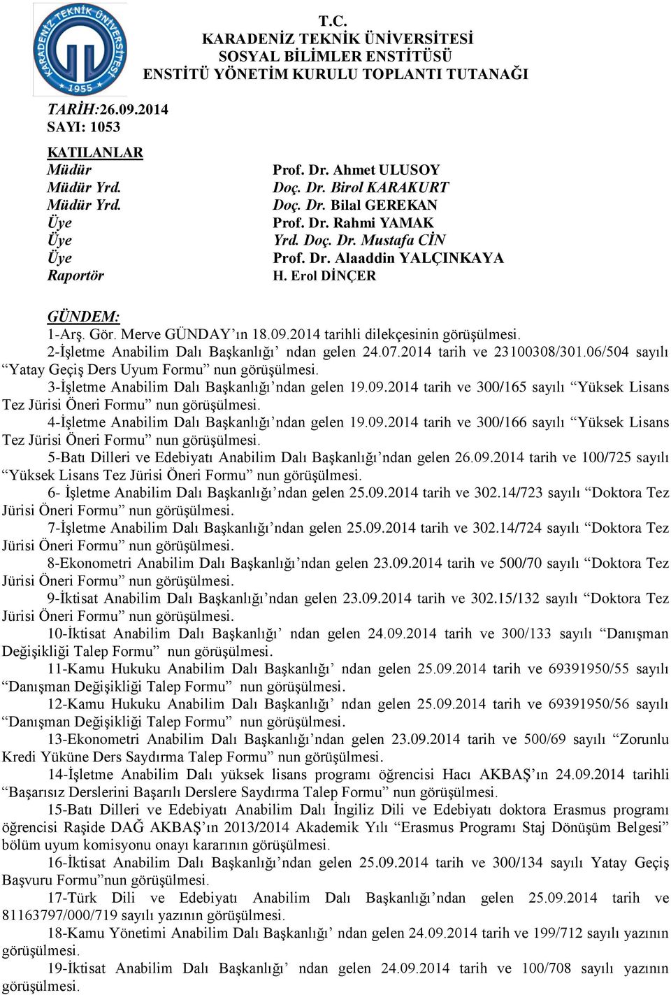 2014 tarihli dilekçesinin görüşülmesi. 2-İşletme Anabilim Dalı Başkanlığı ndan gelen 24.07.2014 tarih ve 23100308/301.06/504 sayılı Yatay Geçiş Ders Uyum Formu nun görüşülmesi.