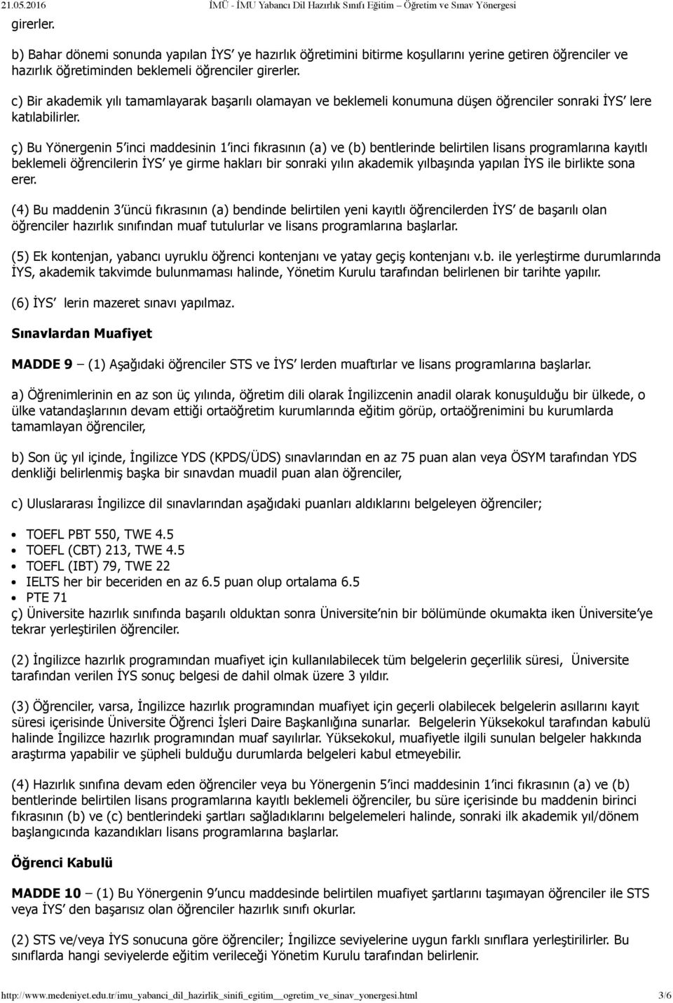 ç) Bu Yönergenin 5 inci maddesinin 1 inci fıkrasının (a) ve (b) bentlerinde belirtilen lisans programlarına kayıtlı beklemeli öğrencilerin İYS ye girme hakları bir sonraki yılın akademik yılbaşında