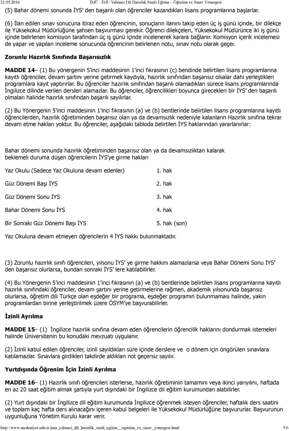 Öğrenci dilekçeleri, Yüksekokul Müdürünce iki iş günü içinde belirlenen komisyon tarafından üç iş günü içinde incelenerek karara bağlanır.