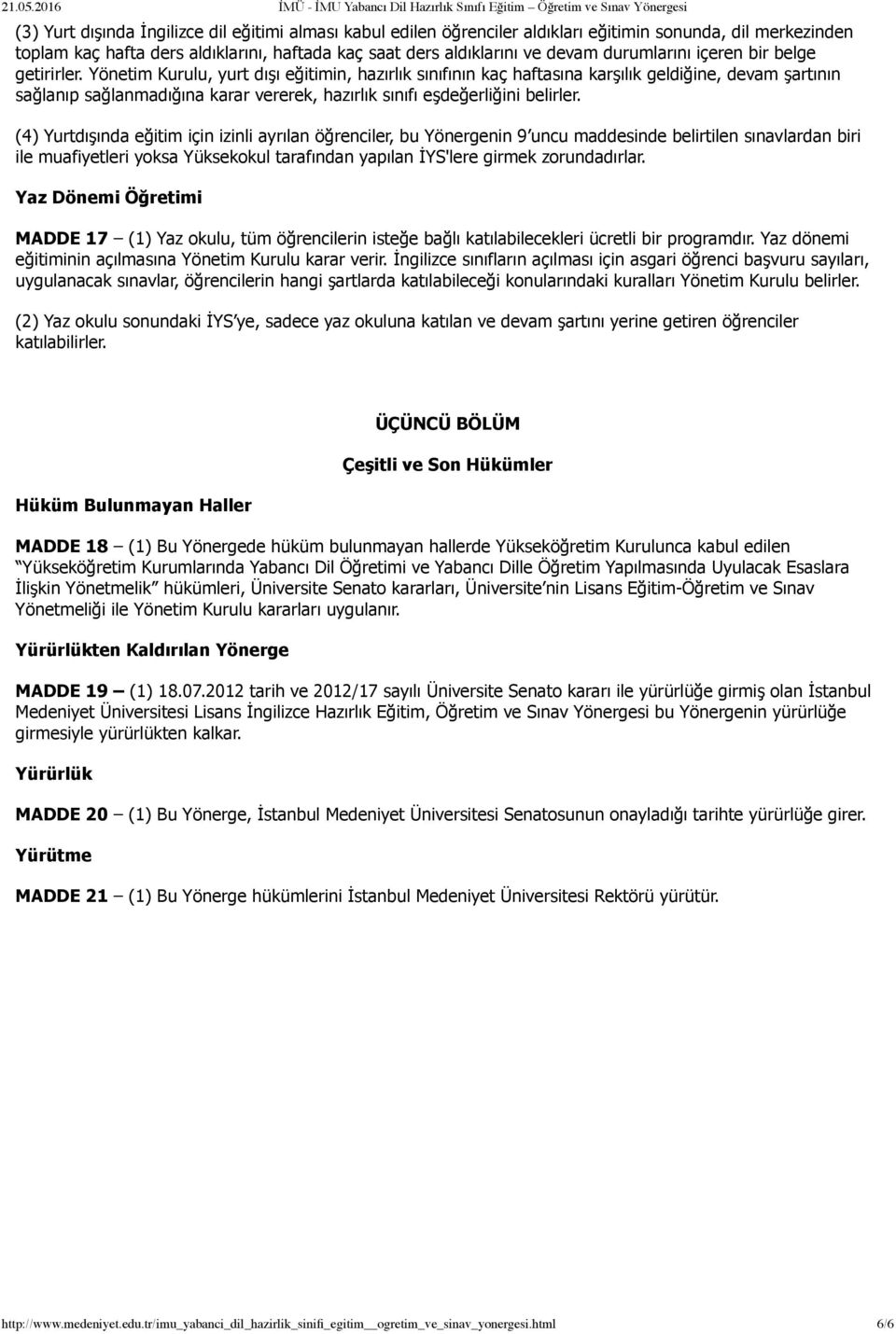 Yönetim Kurulu, yurt dışı eğitimin, hazırlık sınıfının kaç haftasına karşılık geldiğine, devam şartının sağlanıp sağlanmadığına karar vererek, hazırlık sınıfı eşdeğerliğini belirler.