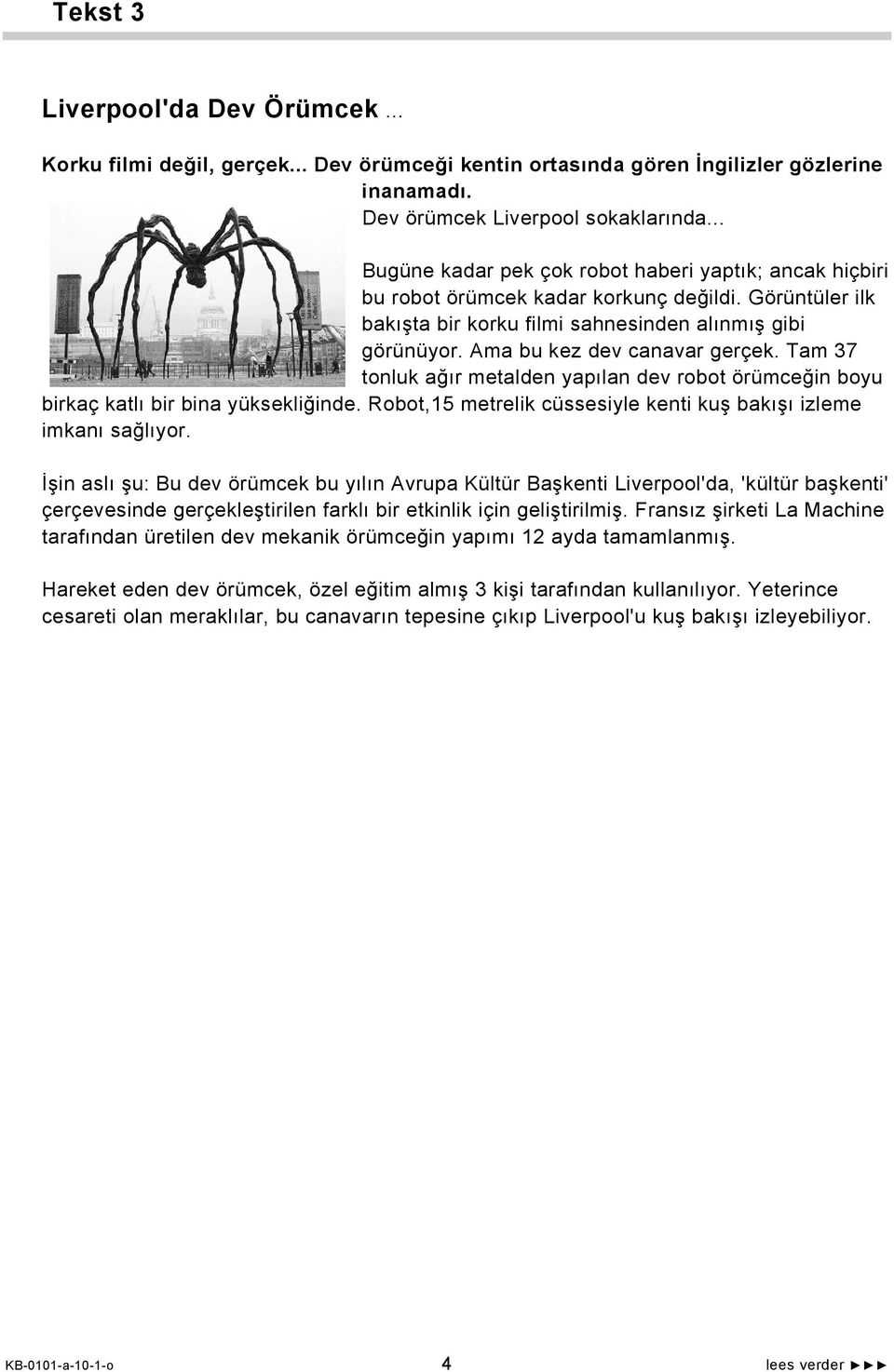 Ama bu kez dev canavar gerçek. Tam 37 tonluk ağır metalden yapılan dev robot örümceğin boyu birkaç katlı bir bina yüksekliğinde. Robot,15 metrelik cüssesiyle kenti kuş bakışı izleme imkanı sağlıyor.