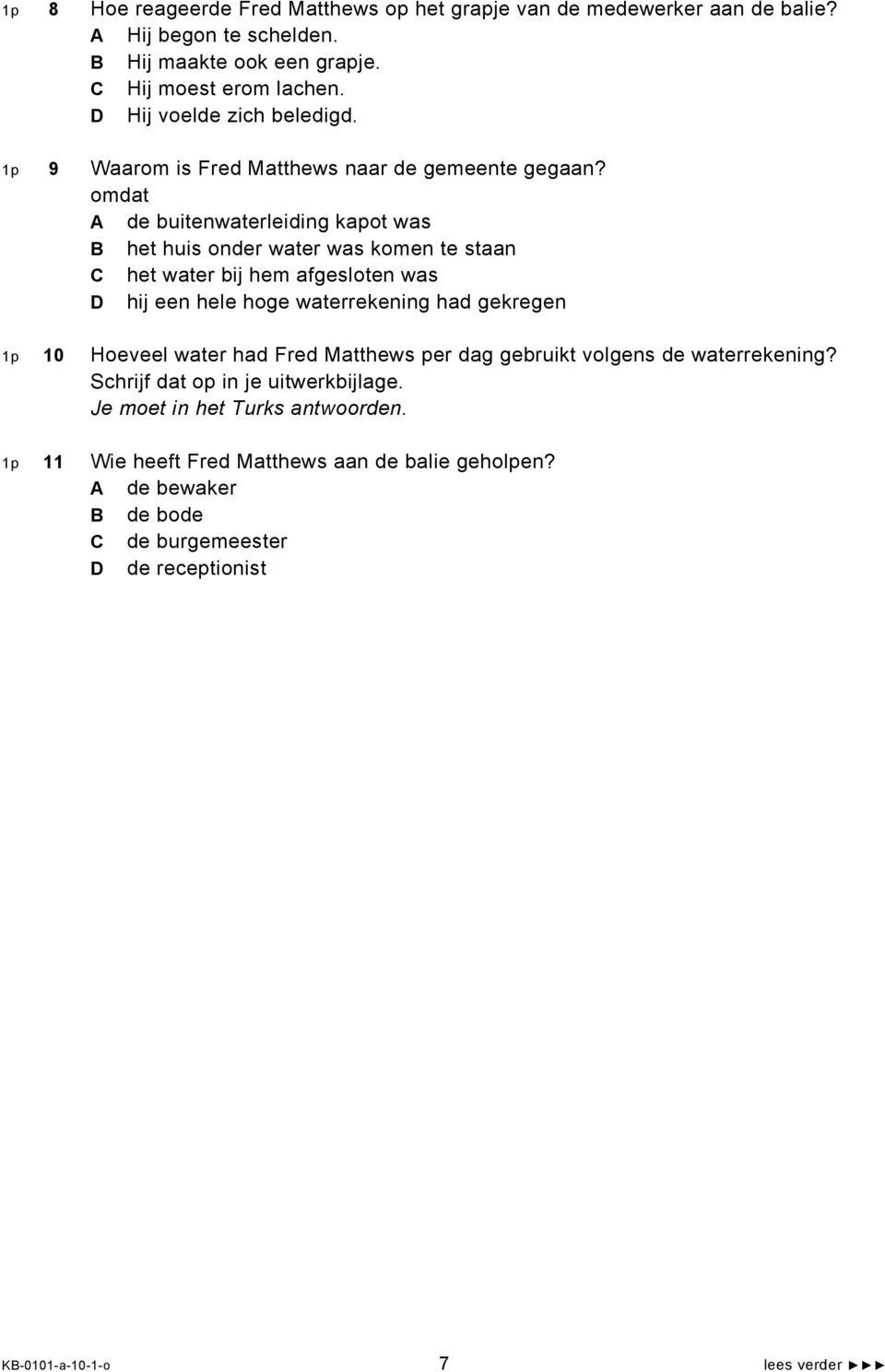 omdat A de buitenwaterleiding kapot was B het huis onder water was komen te staan C het water bij hem afgesloten was D hij een hele hoge waterrekening had gekregen 1p 10