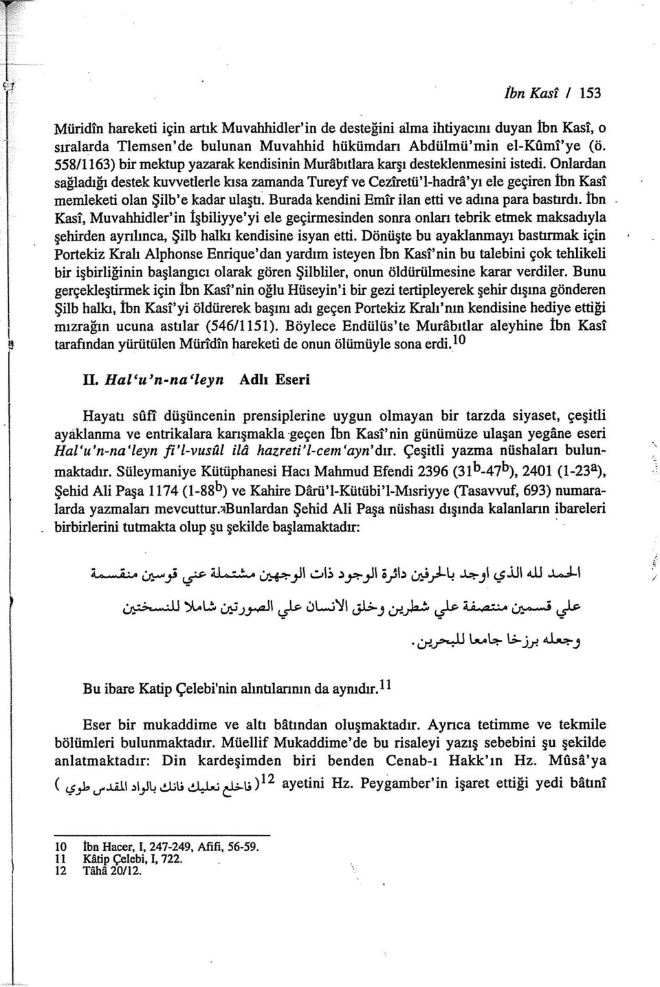 Onlardan sağladığı destek kuvvetlerle kısa zamanda Tureyf ve Ceziretü'l-hadra'yı ele geçiren İbn Kasi memleketi olan Şilb'e kadar ulaştı~ Burada kendini Emir ilan etti ve adına para bastırdı.